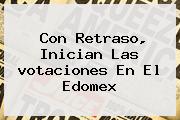 Con Retraso, Inician Las <b>votaciones</b> En El Edomex