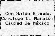 Con Saldo Blando, Concluye El <b>Maratón Ciudad De México</b>