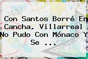 Con Santos Borré En Cancha, Villarreal No Pudo Con <b>Mónaco</b> Y Se ...