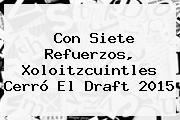 Con Siete Refuerzos, Xoloitzcuintles Cerró El <b>Draft 2015</b>