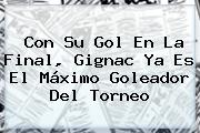 Con Su Gol En La Final, <b>Gignac</b> Ya Es El Máximo Goleador Del Torneo