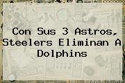Con Sus 3 Astros, <b>Steelers</b> Eliminan A Dolphins