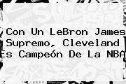 Con Un <b>LeBron James</b> Supremo, Cleveland Es Campeón De La NBA