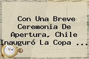 Con Una Breve Ceremonia De Apertura, Chile Inauguró La <b>Copa</b> <b>...</b>