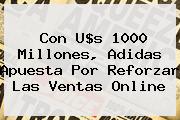 Con U$s 1000 Millones, <b>Adidas</b> Apuesta Por Reforzar Las Ventas Online