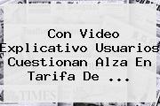 Con Video Explicativo Usuarios Cuestionan Alza En Tarifa De <b>...</b>