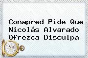 Ver conapred pide que nicolas alvarado ofrezca disculpa Conapred Pide Que <b>Nicolás Alvarado</b> Ofrezca Disculpa
