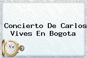 <b>Concierto</b> De <b>Carlos Vives</b> En Bogota