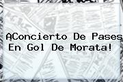 ¡Concierto De Pases En Gol De Morata!