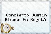 Concierto <b>Justin Bieber</b> En Bogotá