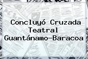 Concluyó Cruzada Teatral <b>Guantánamo</b>-Baracoa