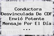 Conductora Desvinculada De CDF Envió Potente Mensaje Por El <b>Día</b> ...