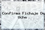 Confirma Fichaje De <b>Uche</b>