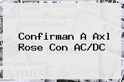 Confirman A <b>Axl Rose</b> Con AC/DC