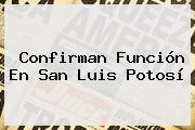 Confirman Función En San Luis Potosí