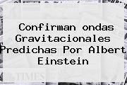 Confirman <b>ondas Gravitacionales</b> Predichas Por Albert Einstein