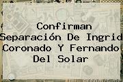 Confirman Separación De Ingrid Coronado Y <b>Fernando Del Solar</b>