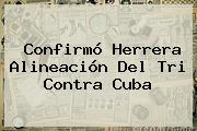 Confirmó Herrera Alineación Del Tri Contra Cuba