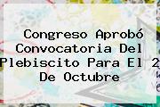 Congreso Aprobó Convocatoria Del Plebiscito Para El 2 De Octubre