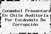 Conmebol Presentará En <b>Chile</b> Auditoría Por Escándalo De Corrupción