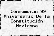 Conmemoran 99 Aniversario De La <b>Constitución Mexicana</b>