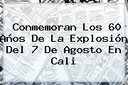 Conmemoran Los 60 Años De La Explosión Del <b>7 De Agosto</b> En Cali