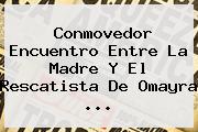 Conmovedor Encuentro Entre La Madre Y El Rescatista De <b>Omayra</b> <b>...</b>