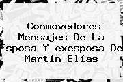Conmovedores Mensajes De La Esposa Y <b>exesposa De Martín Elías</b>