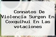 Connatos De Violencia Surgen En Coxquihui En Las <b>votaciones</b>