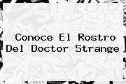 Conoce El Rostro Del <b>Doctor Strange</b>