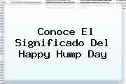 Conoce El Significado Del Happy <b>Hump Day</b>