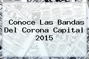 Conoce Las Bandas Del <b>Corona Capital 2015</b>