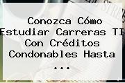 Conozca Cómo Estudiar Carreras TI Con Créditos Condonables Hasta ...