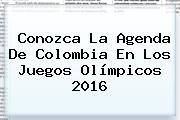 Conozca La Agenda De Colombia En Los <b>Juegos Olímpicos</b> 2016