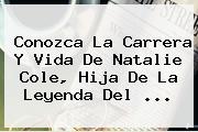 Conozca La Carrera Y Vida De <b>Natalie Cole</b>, Hija De La Leyenda Del <b>...</b>