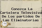 Conozca La Cartelera Televisiva De Los <b>partidos</b> De Las Eliminatorias