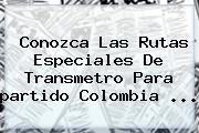Conozca Las Rutas Especiales De Transmetro Para <b>partido Colombia</b> <b>...</b>