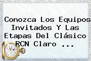 Conozca Los Equipos Invitados Y Las Etapas Del Clásico RCN <b>Claro</b> ...