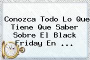 Conozca Todo Lo Que Tiene Que Saber Sobre El <b>Black Friday</b> En ...