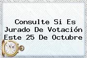Consulte Si Es Jurado De Votación Este 25 De Octubre