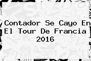 Contador Se Cayo En El <b>Tour De Francia 2016</b>