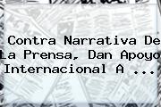 Contra Narrativa De La Prensa, Dan Apoyo Internacional A ...