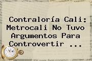 Ver contraloria cali metrocali no tuvo argumentos para controvertir <b>Contraloría</b> Cali: Metrocali No Tuvo Argumentos Para Controvertir ...
