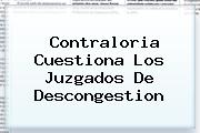 <b>Contraloria</b> Cuestiona Los Juzgados De Descongestion