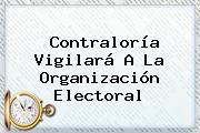 <b>Contraloría</b> Vigilará A La Organización Electoral