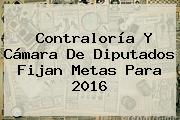 <b>Contraloría</b> Y Cámara De Diputados Fijan Metas Para 2016