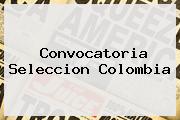 <b>Convocatoria Seleccion Colombia</b>
