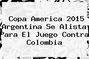 Copa America 2015 <b>Argentina</b> Se Alista Para El Juego Contra <b>Colombia</b>