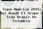 <b>Copa América 2015</b>: Así Quedó El Grupo C Tras Brasil Vs Colombia