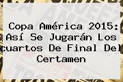 <b>Copa América</b> 2015: Así Se Jugarán Los <b>cuartos De Final</b> Del Certamen